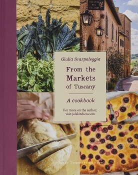 From the Markets of Tuscany: A Cookbook, written by Giulia Scarpaleggia